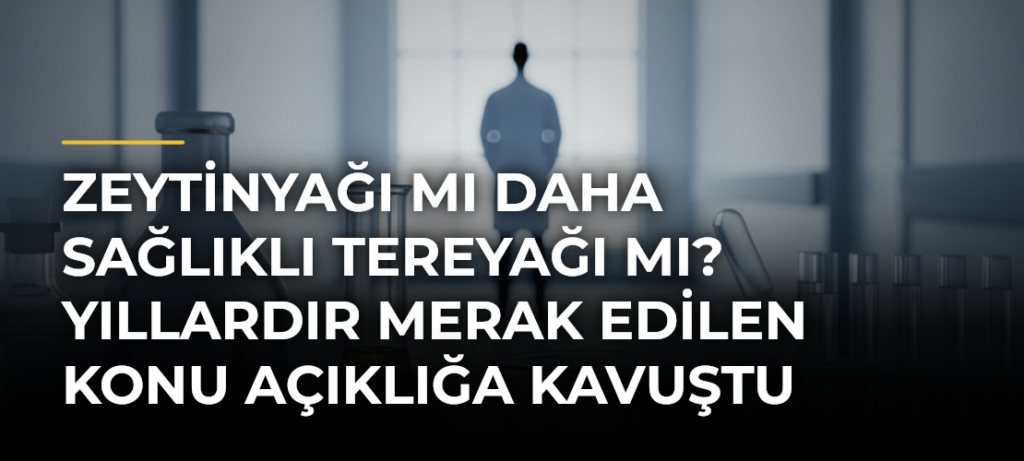 Zeytinyağı mı Daha Sağlıklı Tereyağı mı? Yıllardır Merak Edilen Konu Açıklığa Kavuştu