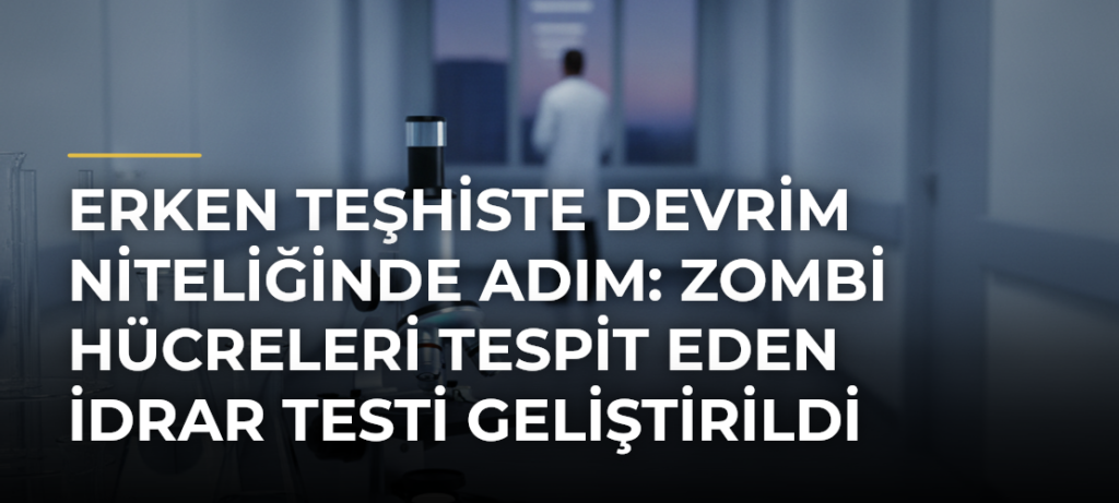 Erken teşhiste devrim niteliğinde adım: Zombi hücreleri tespit eden idrar testi geliştirildi