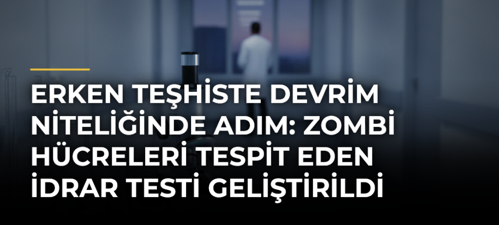 Erken teşhiste devrim niteliğinde adım: Zombi hücreleri tespit eden idrar testi geliştirildi