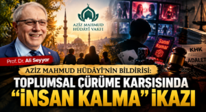 AZİZ MAHMUD HÜDÂYÎ’NİN BİLDİRİSİ: TOPLUMSAL ÇÜRÜME KARŞISINDA “İNSAN KALMA” İKAZI