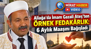 Aliağa’da İmam Gazali Ateş’ten Örnek Fedakârlık: 6 Aylık Maaşını Bağışladı