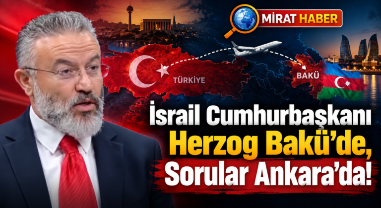 İsrail Cumhurbaşkanı Herzog Bakü’de, Sorular Ankara’da!