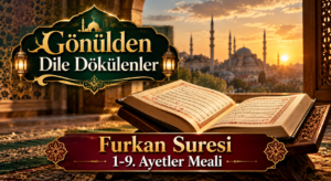 GÖNÜLDEN DİLE DÖKÜLENLER “FURKAN SURESİ 1-9”