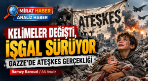 Kelimeler Değişti, İşgal Sürüyor: Gazze’de Ateşkesin Acı Gerçekliği