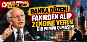 “Banka Düzeni Fakirden Alıp Zengine Veren Bir Pompa Olmasın!”