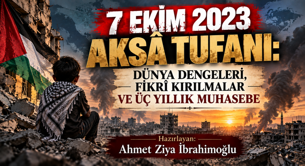 7 Ekim 2023 Aksâ Tufanı: Dünya Dengeleri, Fikrî Kırılmalar ve Üç Yıllık Muhasebe