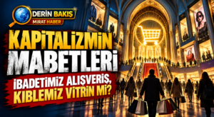 Kapitalizmin Mabetleri: İbadetimiz Alışveriş, Kıblemiz Vitrin mi?