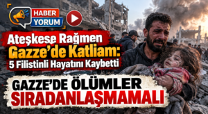 Ateşkese Rağmen Gazze’de Katliam: 5 Filistinli Hayatını Kaybetti