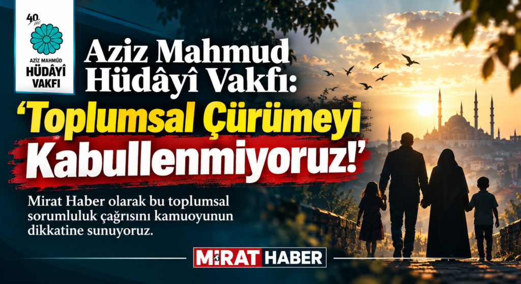 Aziz Mahmud Hüdâyî Vakfı’ndan Toplumsal Çürümeye Karşı Çağrı: İnsan Kalmak İstiyoruz!