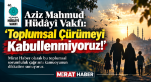 Aziz Mahmud Hüdâyî Vakfı’ndan Toplumsal Çürümeye Karşı Çağrı: İnsan Kalmak İstiyoruz!