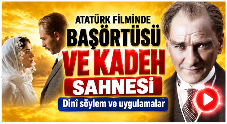 ATATÜRK FİLMİNDE BAŞÖRTÜSÜ VE KADEH SAHNESİ