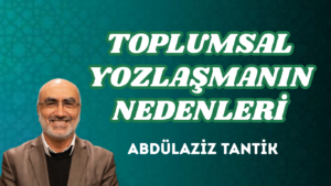TOPLUMSAL YOZLAŞMANIN NEDENLERİ