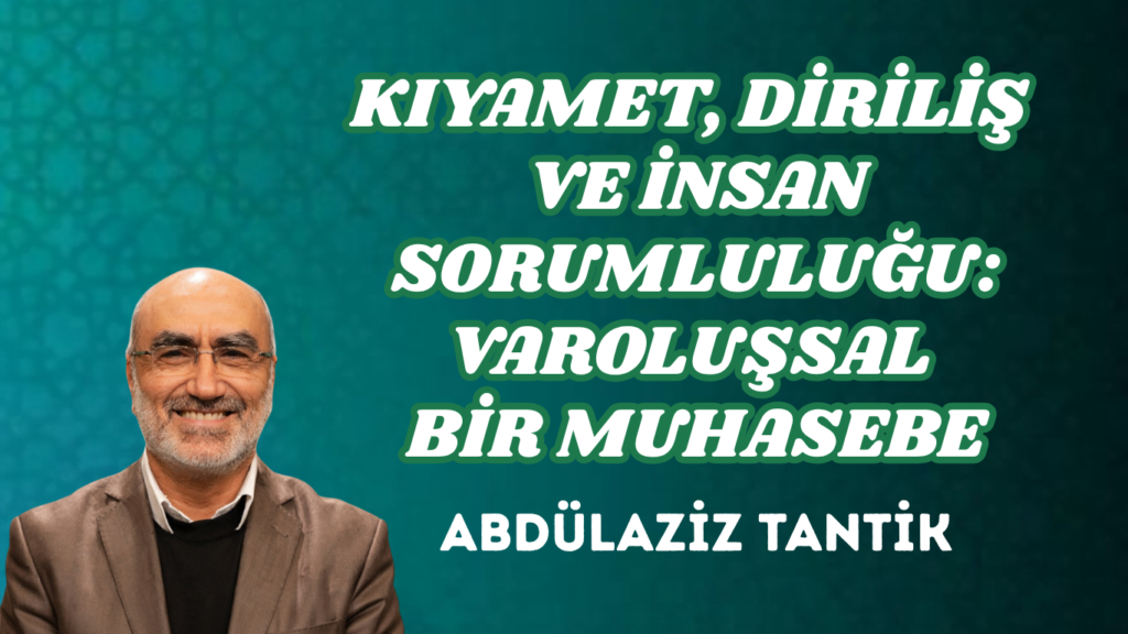 KIYAMET, DİRİLİŞ VE İNSAN SORUMLULUĞU: VAROLUŞSAL BİR MUHASEBE