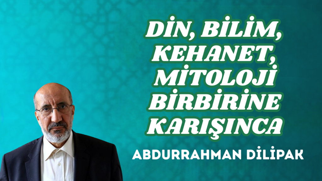 DİN, BİLİM, KEHANET, MİTOLOJİ BİRBİRİNE KARIŞINCA
