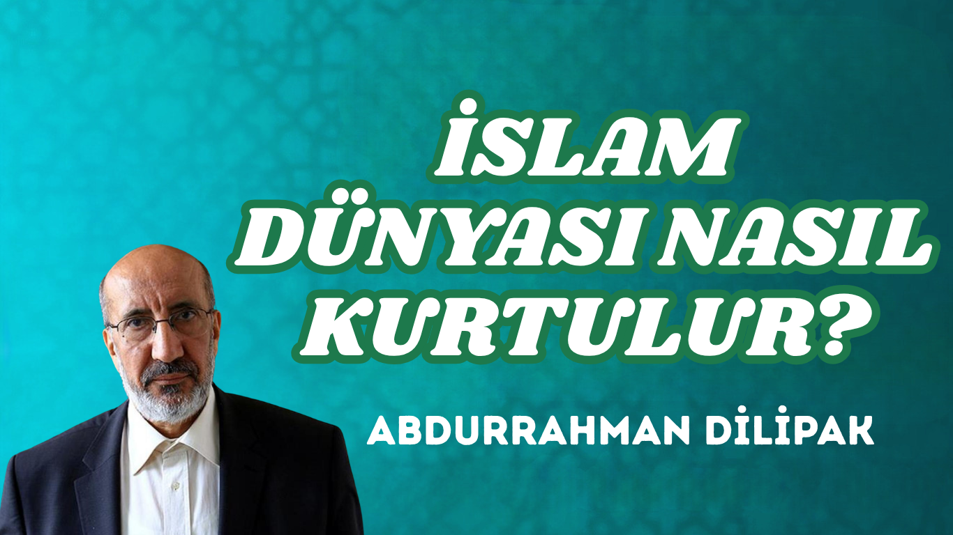 İSLAM DÜNYASI NASIL KURTULUR?