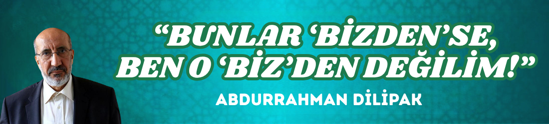 “BUNLAR ‘BİZDEN’SE, BEN O ‘BİZ’DEN DEĞİLİM!” 