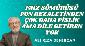 FAİZ SÖMÜRÜSÜ FON REZALETİNDEN ÇOK DAHA PİSLİK AMA DİLE GETİREN YOK