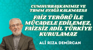 CUMHURBAŞKANIMIZ VE TBMM AYAĞA KALKMAZSA FAİZ TERÖRÜ İLE MÜCADELE EDİLEMEZ, FAİZSİZ ADİL TÜRKİYE KURULAMAZ