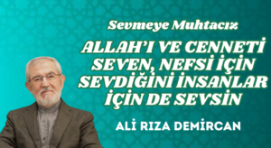 ALLAH’I VE CENNETİ SEVEN, NEFSİ İÇİN SEVDİĞİNİ İNSANLAR İÇİN DE SEVSİN