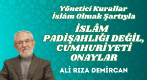 YÖNETİCİ KURALLAR İSLÂM OLMAK ŞARTIYLA İSLÂM PADİŞAHLIĞI DEĞİL, CUMHURİYETİ ONAYLAR