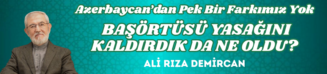 AZERBAYCAN’DAN PEK BİR FARKIMIZ YOK: BAŞÖRTÜSÜ YASAĞINI KALDIRDIK DA NE OLDU?