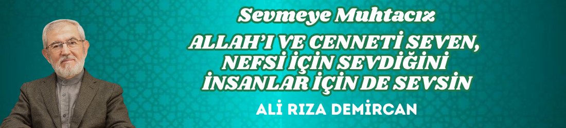 ALLAH’I VE CENNETİ SEVEN, NEFSİ İÇİN SEVDİĞİNİ İNSANLAR İÇİN DE SEVSİN