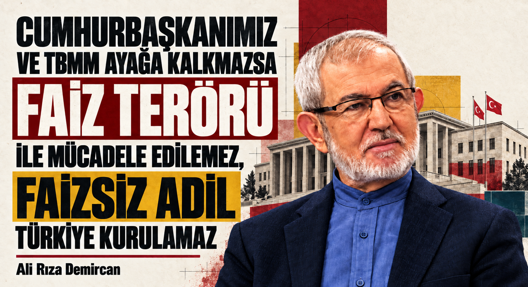 CUMHURBAŞKANIMIZ VE TBMM AYAĞA KALKMAZSA FAİZ TERÖRÜ İLE MÜCADELE EDİLEMEZ, FAİZSİZ ADİL TÜRKİYE KURULAMAZ