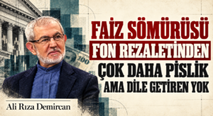 FAİZ SÖMÜRÜSÜ FON REZALETİNDEN ÇOK DAHA PİSLİK AMA DİLE GETİREN YOK