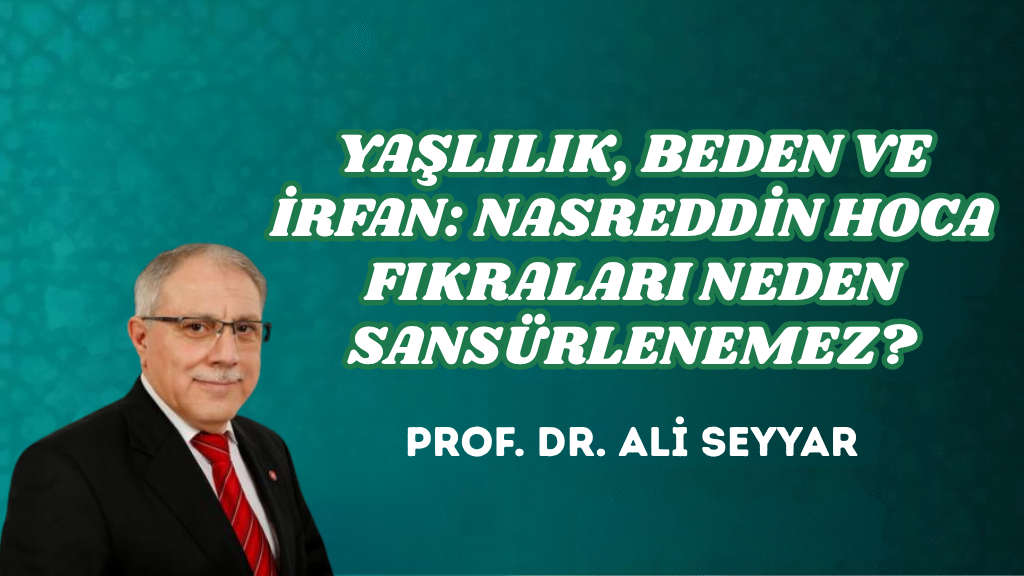 YAŞLILIK, BEDEN VE İRFAN: NASREDDİN HOCA FIKRALARI NEDEN SANSÜRLENEMEZ?