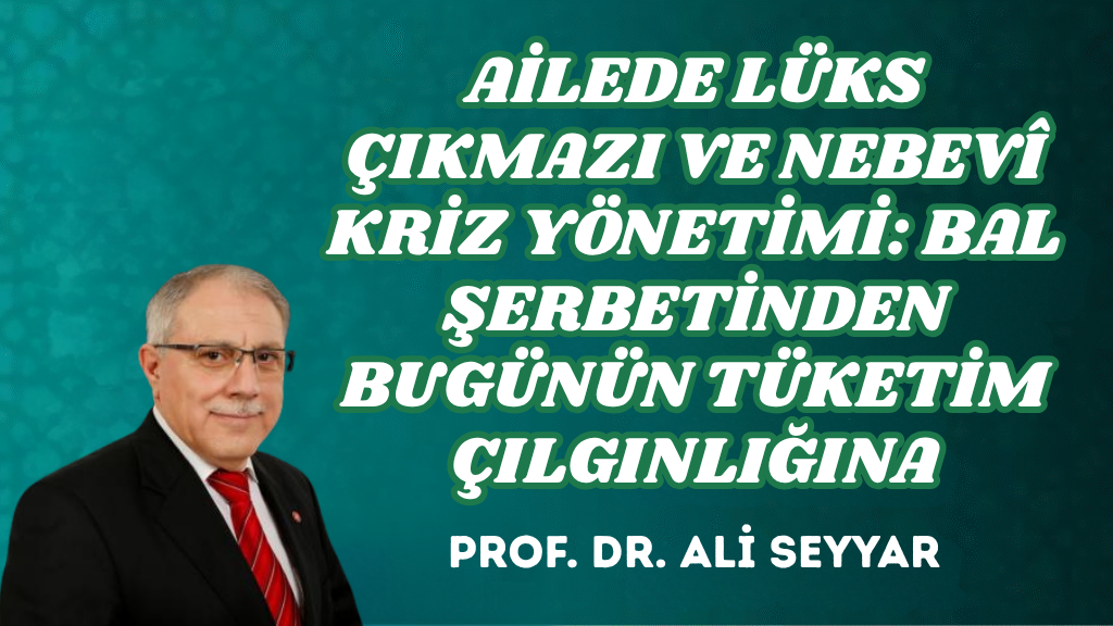 AİLEDE LÜKS ÇIKMAZI VE NEBEVÎ KRİZ YÖNETİMİ: BAL ŞERBETİNDEN BUGÜNÜN TÜKETİM ÇILGINLIĞINA