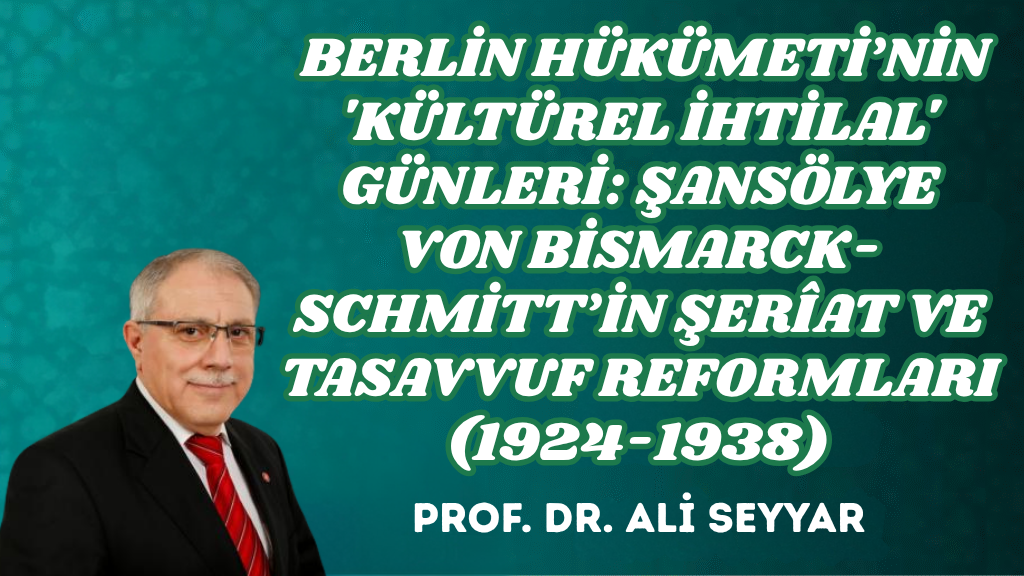  BERLİN HÜKÜMETİ’NİN ‘KÜLTÜREL İHTİLAL’ GÜNLERİ: ŞANSÖLYE VON BİSMARCK-SCHMİTT’İN ŞERÎAT VE TASAVVUF REFORMLARI (1924-1938)