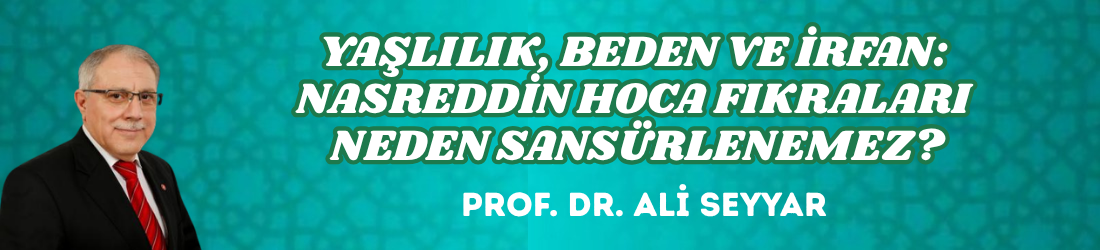 YAŞLILIK, BEDEN VE İRFAN: NASREDDİN HOCA FIKRALARI NEDEN SANSÜRLENEMEZ?