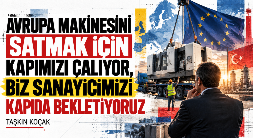 AVRUPA MAKİNESİNİ SATMAK İÇİN KAPIMIZI ÇALIYOR, BİZ SANAYİCİMİZİ KAPIDA BEKLETİYORUZ
