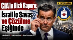 CIA’in Gizli Raporu: İsrail İç Savaş ve Çözülme Eşiğinde