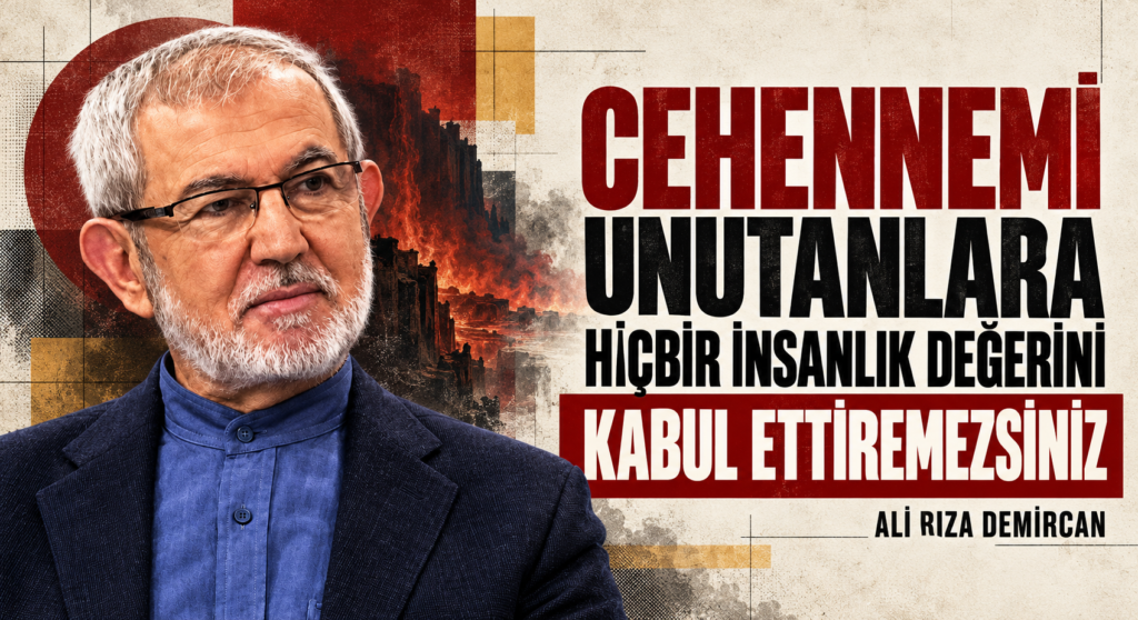 CEHENNEMİ UNUTANLARA HİÇBİR İNSANLIK DEĞERİNİ KABUL ETTİREMEZSİNİZ