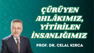 ÇÜRÜYEN AHLÂKIMIZ, YİTİRİLEN İNSANLIĞIMIZ 