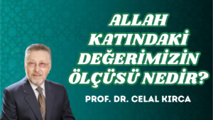 ALLAH KATINDAKİ DEĞERİMİZİN ÖLÇÜSÜ NEDİR?        