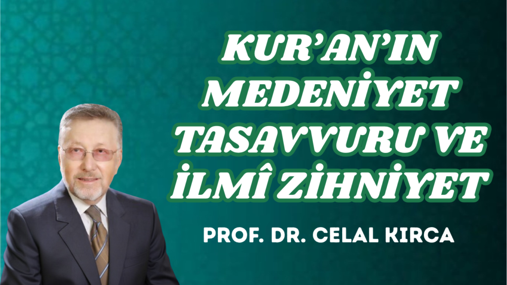 KUR’AN’IN MEDENİYET TASAVVURU VE İLMÎ ZİHNİYET