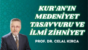 KUR’AN’IN MEDENİYET TASAVVURU VE İLMÎ ZİHNİYET