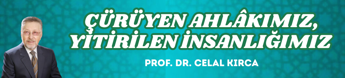 ÇÜRÜYEN AHLÂKIMIZ, YİTİRİLEN İNSANLIĞIMIZ 
