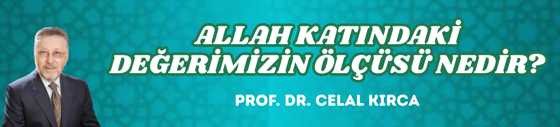 ALLAH KATINDAKİ DEĞERİMİZİN ÖLÇÜSÜ NEDİR?        
