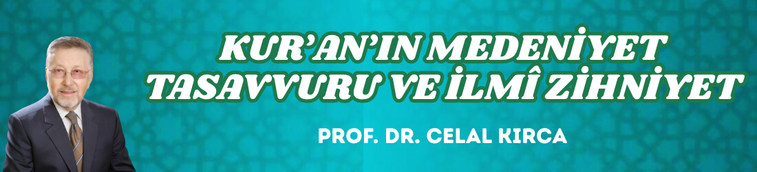 KUR’AN’IN MEDENİYET TASAVVURU VE İLMÎ ZİHNİYET