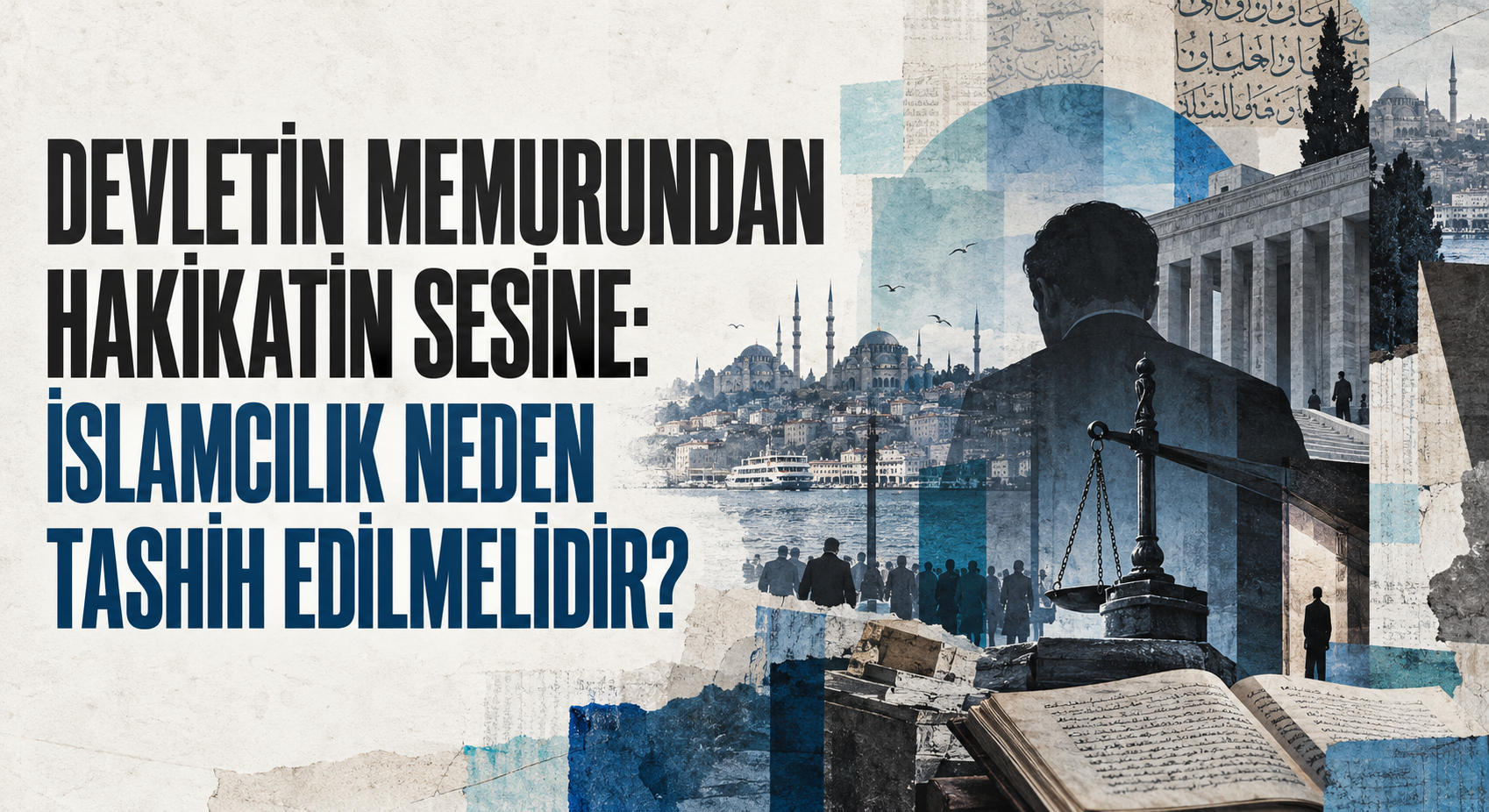 DEVLETİN MEMURUNDAN HAKİKATİN SESİNE: İSLAMCILIK NEDEN TASHİH EDİLMELİDİR?