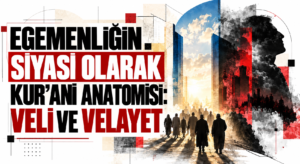 EGEMENLİĞİN SİYASİ OLARAK KUR ’ANİ ANATOMİSİ: VELİ VE VELAYET