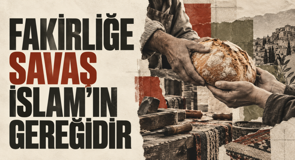 FAKİRLİĞE SAVAŞ İSLAM’IN GEREĞİDİR