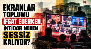 EKRANLAR TOPLUMU İFSAT EDERKEN, İKTİDAR NEDEN SESSİZ KALIYOR?
