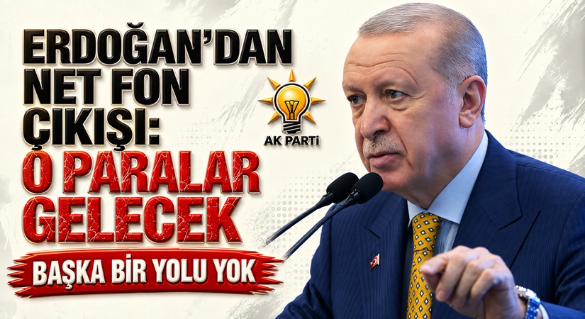 Erdoğan’dan Net Fon Çıkışı: O Paralar Gelecek