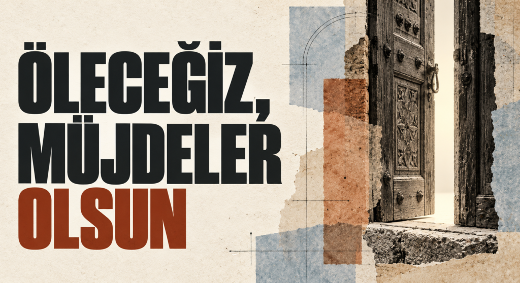 ÖLECEĞİZ, MÜJDELER OLSUN