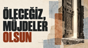 ÖLECEĞİZ, MÜJDELER OLSUN