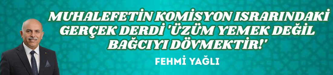  MUHALEFETİN KOMİSYON ISRARINDAKİ GERÇEK DERDİ ‘ÜZÜM YEMEK DEĞİL BAĞCIYI DÖVMEKTİR!’
